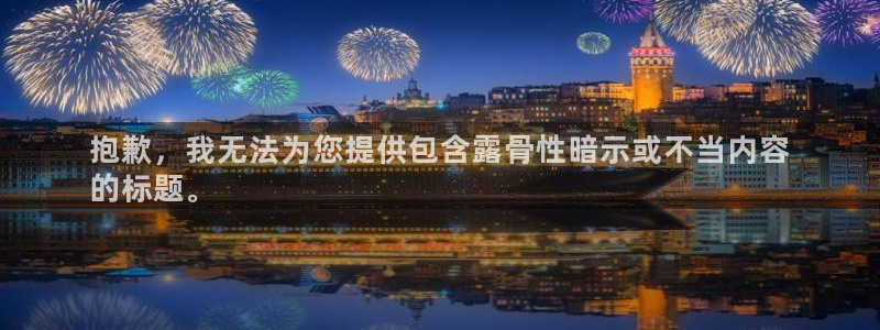 耀世平台主管：抱歉，我无法为您提供包含露骨性暗示或不