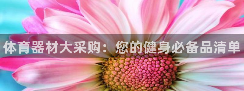 耀世国际平台正规吗可信吗：体育器材大采购：您的健身必