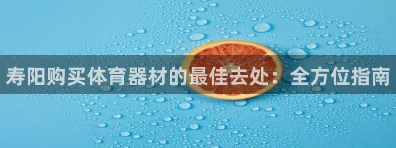 耀世娱乐下载链接安装包：寿阳购买体育器材的最佳去处：