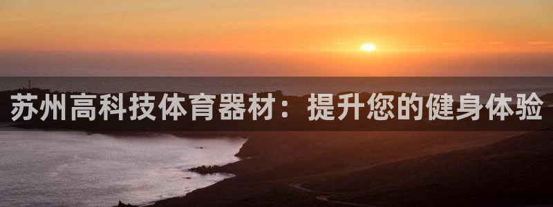 耀世平台有很多登录地址怎么回事：苏州高科技体育器材：