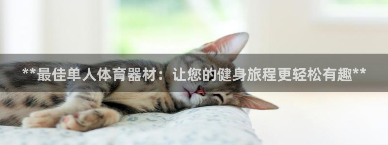 耀世娱乐可以玩吗：**最佳单人体育器材：让您的健身旅