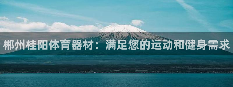 耀世平台代理怎么做任务：郴州桂阳体育器材：满足您的运