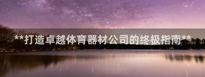 耀世娱乐能提现吗现在怎么样：**打造卓越体育器材公司