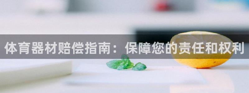 耀世天下和如日中天哪个好：体育器材赔偿指南：保障您的