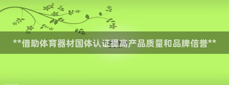 耀世幻主：**借助体育器材国体认证提高产品质量和品牌