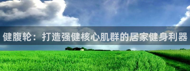 耀世娱乐圈主管什么：健腹轮：打造强健核心肌群的居家健