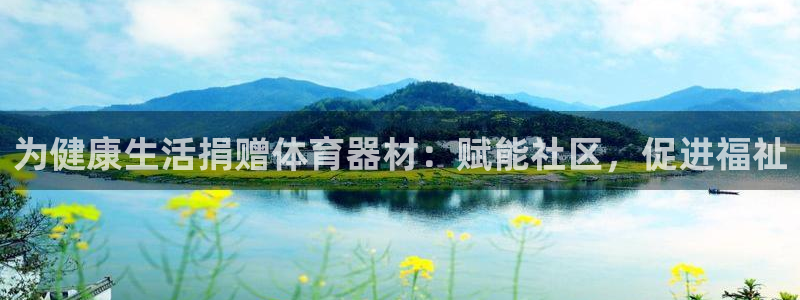 耀世娱乐安全吗可靠吗：为健康生活捐赠体育器材：赋能社