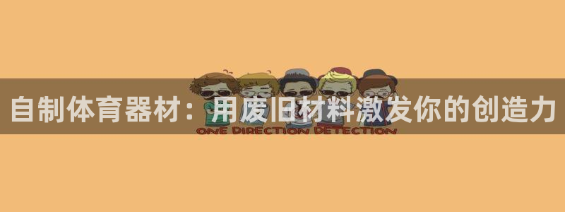 耀世娱乐安全吗：自制体育器材：用废旧材料激发你的创造