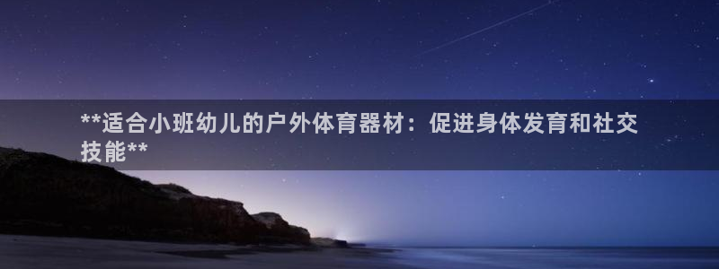 耀世娱乐注册入口在哪：**适合小班幼儿的户外体育器材