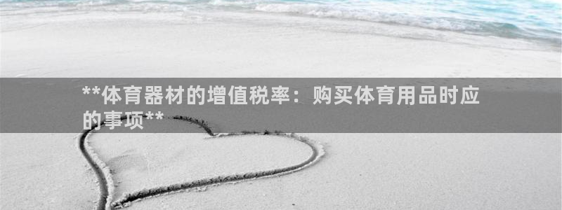耀世娱乐网站下载：**体育器材的增值税率：购买体育用