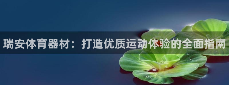 耀世娱乐注册官网账号：瑞安体育器材：打造优质运动体验