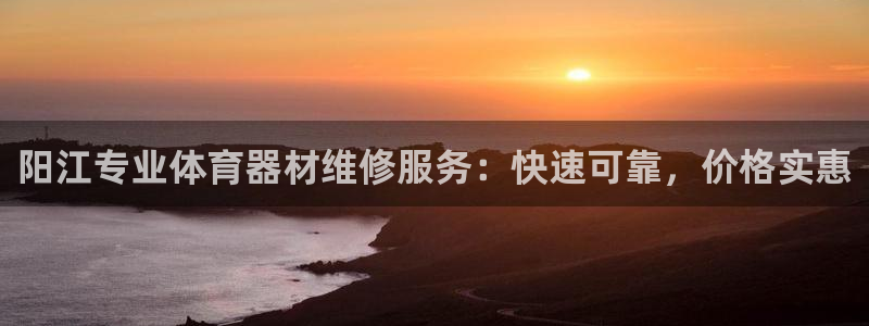 耀世娱乐百科官网：阳江专业体育器材维修服务：快速可靠