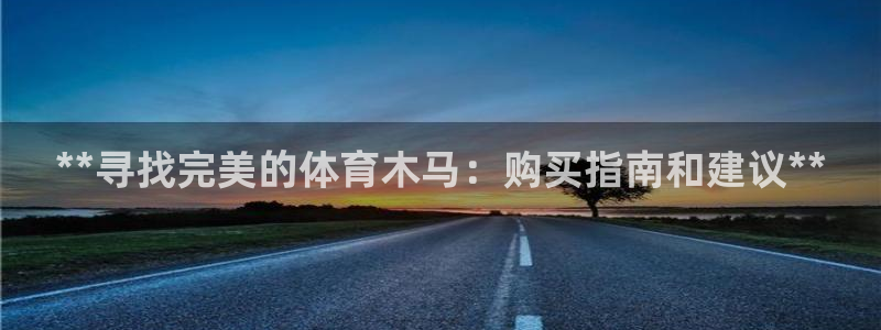 耀世娱乐注册入口：**寻找完美的体育木马：购买指南和
