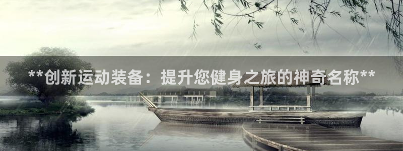 耀世娱乐圈主管什么：**创新运动装备：提升您健身之旅