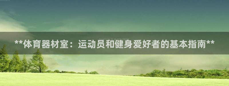 耀世平台app下载安装官网：**体育器材室：运动员和