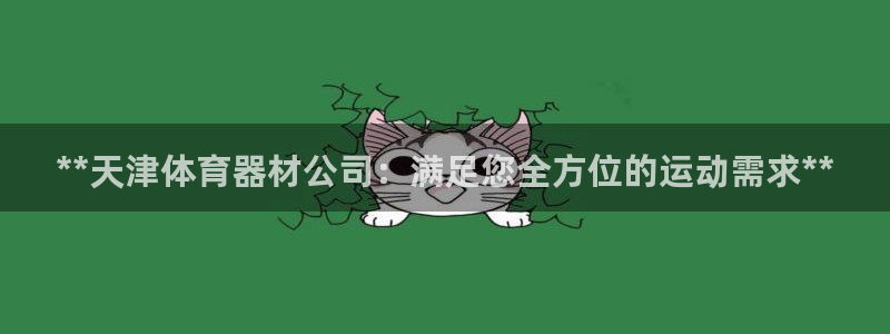 耀世平台招商怎么样：**天津体育器材公司：满足您全方