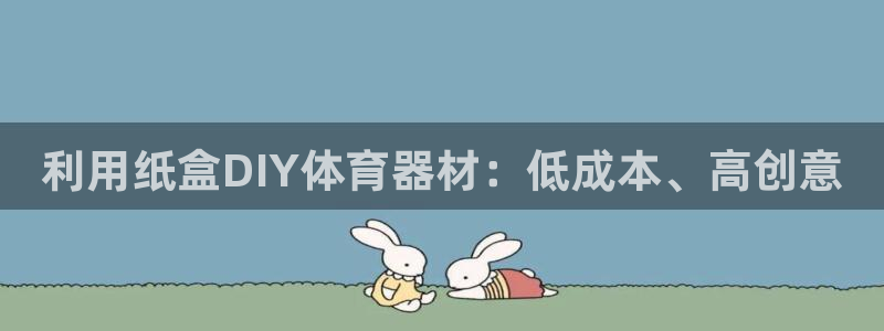 耀世娱乐提款机怎么用：利用纸盒DIY体育器材：低成本、高创意