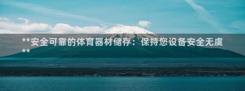 耀世集团视频介绍下载：**安全可靠的体育器材储存：保