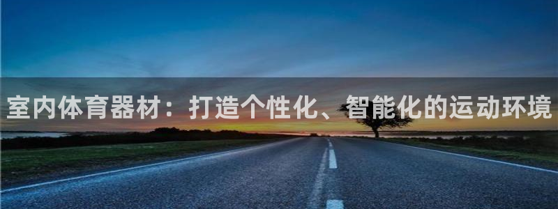 耀世娱乐注册开户要多久：室内体育器材：打造个性化、智