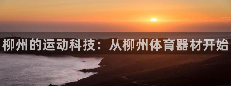 耀世天下的意思：柳州的运动科技：从柳州体育器材开始